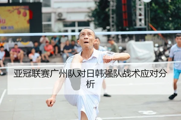 亚冠联赛广州队对日韩强队战术应对分析